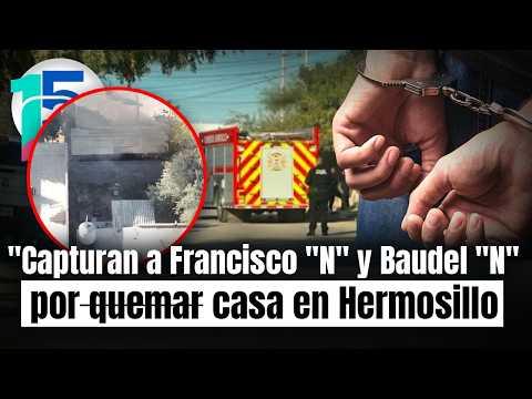 Detienen a dos hombres tras incendiar casa y golpear al propietario en Hermosillo