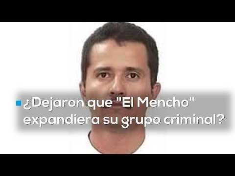 ¿DEJARON QUE "EL MENCHO" Y EL CJNG SE EXPANDIERA? | Autoridades de México tardaron 10 años en actuar