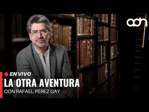 🔴 EN VIVO | La Otra Aventura con Rafael Pérez Gay | 17/05/2026