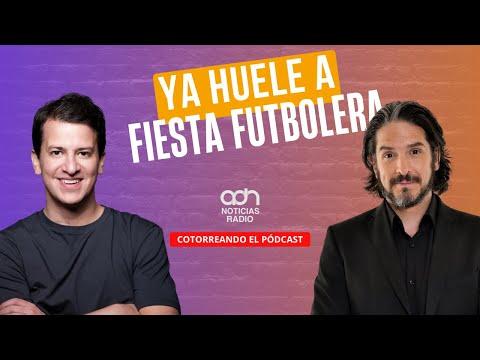 Ya huele a fiesta futbolera | Cotorreando el pódcast #adnnoticiasradio