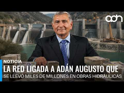 La red ligada a Adán Augusto que se llevó miles de millones en obras hidráulicas