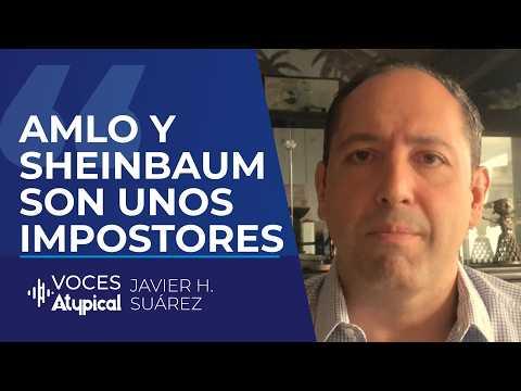 AMLO y Sheinbaum son unos impostores | JAVIER H. SUÁREZ en VOCES ATYPICAL