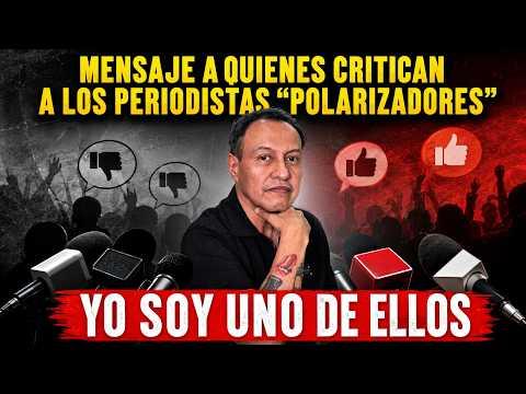 Mensaje a quienes critican a los periodistas "polarizadores". Yo soy uno de ellos
