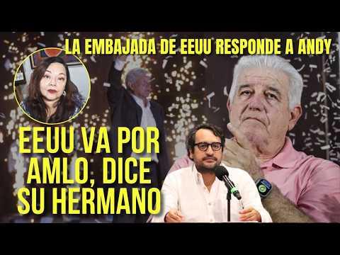 EEUU va por AMLO, dice su hermano/ Embajada de EEUU responde a “Andy” sobre su visa
