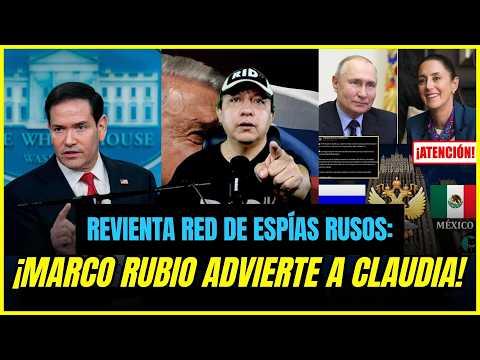 ¡MARCO RUBIO PONE en APRIETOS a CLAUDIA! ¡REVIENTA RED de ESPÍAS RUSOS en MÉXICO! ¡PIDEN CABEZAS!